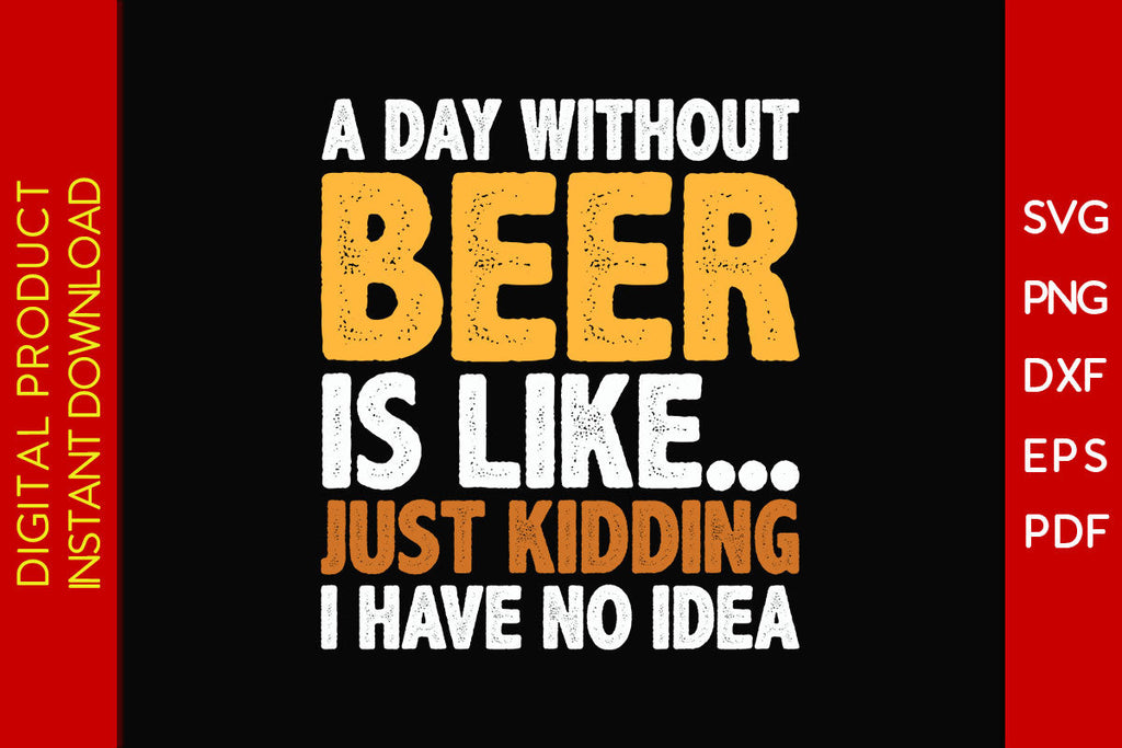 A Day Without Beer Funny Beer Lover Beer SVG PNG PDF Cut File - So Fontsy