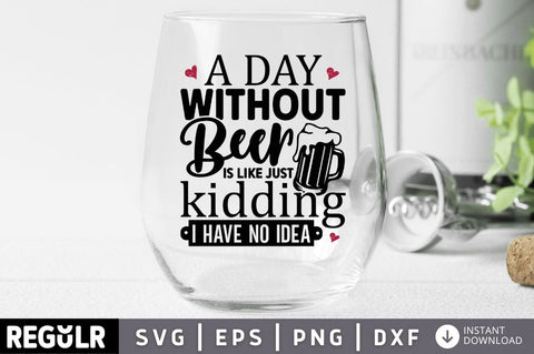 A day without beer is like just kidding i have no idea SVG SVG Regulrcrative 