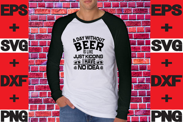 A Day Without Beer Is like Just Kidding I have no idea SVG svgteam 