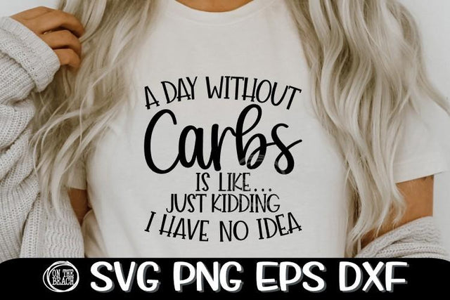 A Day Without CARBS - Just Kidding - No Idea - CARBS SVG PNG EPS DXF SVG On the Beach Boutique 