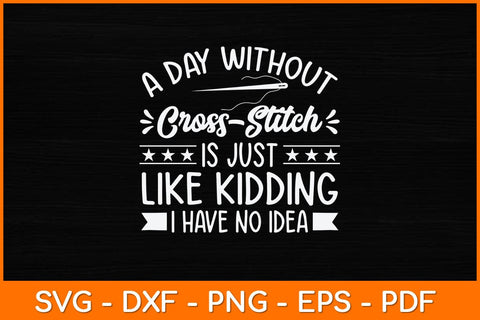 A Day Without Cross-Stitch Is Like Funny Cross-Stitch Svg Design SVG artprintfile 