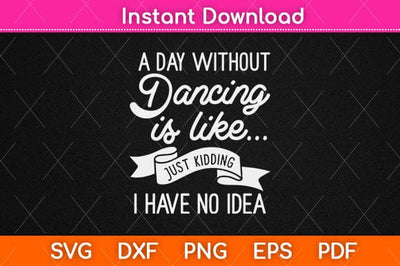 A Day Without Dancing Is Like Funny Dancer Svg Design SVG artprintfile 