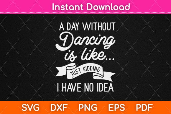 A Day Without Dancing Is Like Funny Dancer Svg Design SVG artprintfile 