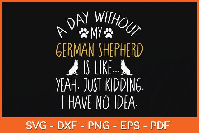 A Day Without My German Shepherd Dog Lover Funny Svg Png Dxf Digital Cutting File SVG Helal 
