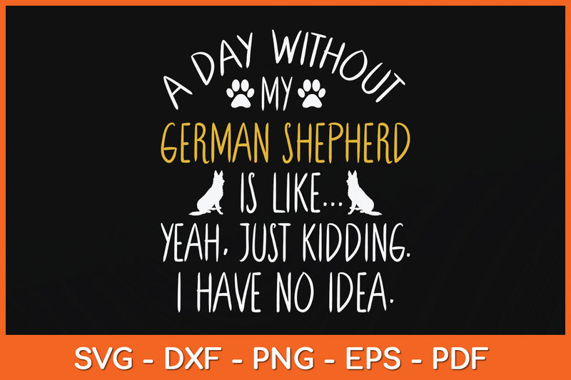 A Day Without My German Shepherd Dog Lover Funny Svg Png Dxf Digital Cutting File SVG Helal 