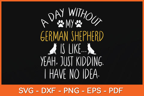 A Day Without My German Shepherd Dog Lover Funny Svg Png Dxf Digital Cutting File SVG Helal 