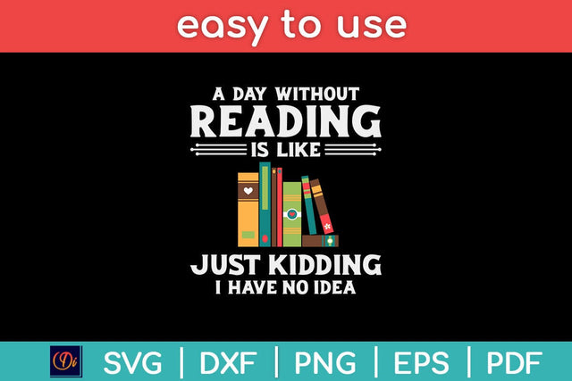 A Day Without Reading is like Just Kidding Book Lover Svg Design SVG artprintfile 
