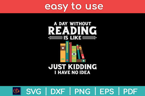 A Day Without Reading is like Just Kidding Book Lover Svg Design SVG artprintfile 