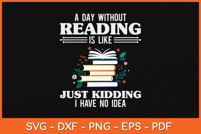 A Day Without Reading Is Like Just Kidding Svg Design SVG artprintfile 