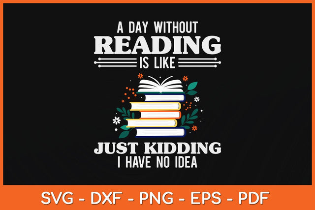 A Day Without Reading Is Like Just Kidding Svg Design SVG artprintfile 