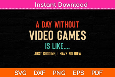 A Day Without Video Games Is Like Funny Gamer Svg Cutting File SVG Helal 
