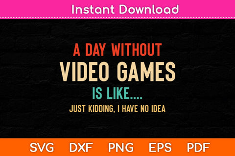 A Day Without Video Games Is Like Funny Gamer Svg Cutting File SVG Helal 