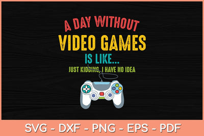 A Day Without Video Games Is Like Funny Gamer Svg Cutting File SVG Helal 