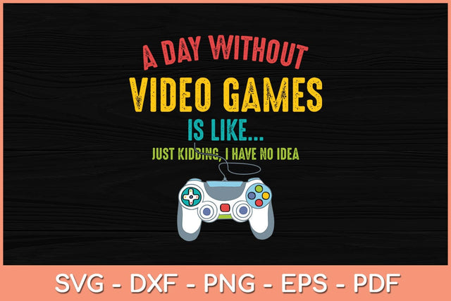 A Day Without Video Games Is Like Funny Gamer Svg Cutting File SVG Helal 
