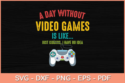 A Day Without Video Games Is Like Funny Gamer Svg Cutting File SVG Helal 