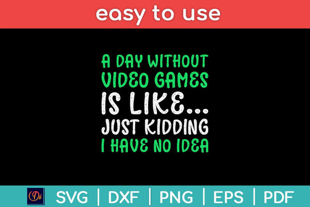 A Day Without Video Games Is Like Just Kidding Svg Design SVG artprintfile 