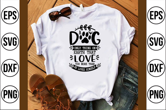 a dog only thing on earth that love you more than he loves himselp svg SVG shah alam 