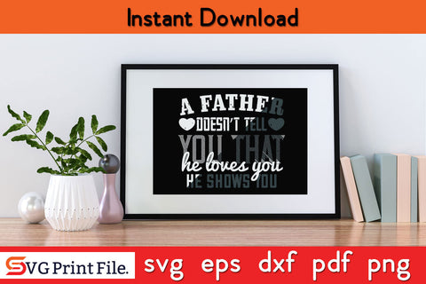 A father doesn’t tell you Father's day SVG PNG PDF CUT File SVG SVG Print File 