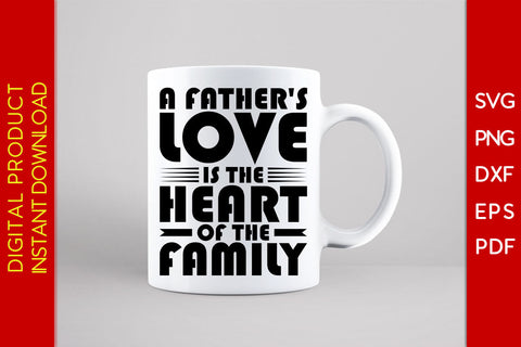 A Father's Love Is The Heart Of The Family Father's Day SVG PNG PDF Cut File SVG Creativedesigntee 