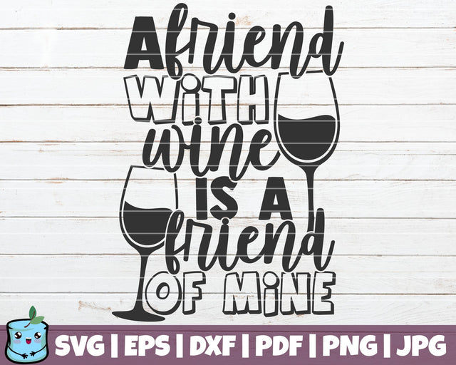 A Friend With Wine Is A Friend Of Mine SVG MintyMarshmallows 