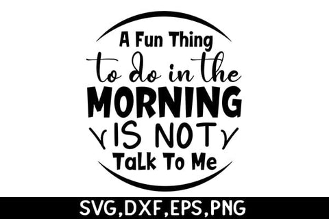A Fun Thing To Do In The Morning Is Not Talk To Me SVG Angelina750 