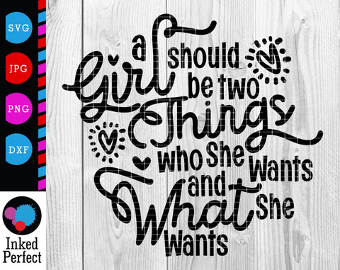 A Girl Should Be Two Things, Who She Wants And What She Wants SVG Inked Perfect 