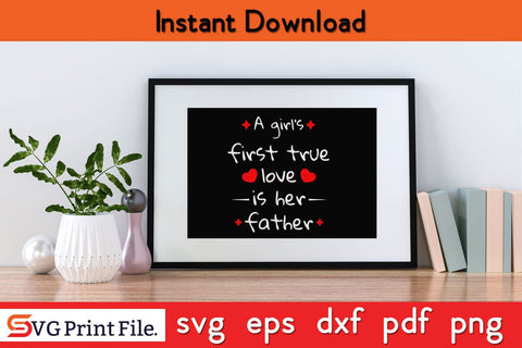 A Girl’s First True Love Fathers Day SVG PNG Cricut File SVG SVG Print File 
