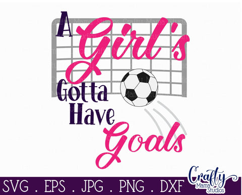 A Girl's Gotta Have Goals - Soccer Svg SVG Crafty Mama Studios 