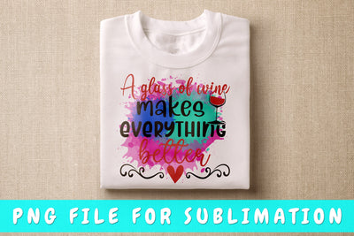 A Glass Of Wine Makes Everything Better PNG, Wine Design For Sublimation Sublimation HappyDesignStudio 