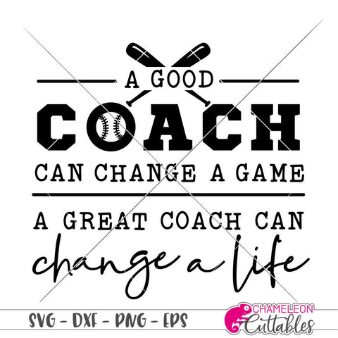 A good coach can change a game - a great coach can change a life - Baseball - Softball - SVG SVG Chameleon Cuttables 