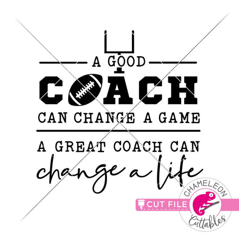 A good coach can change a game a great coach can change a life - Football - SVG PNG DXF EPS JPEG SVG Chameleon Cuttables 