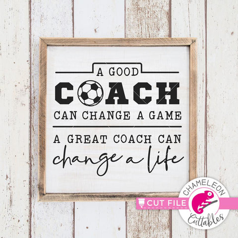 A good coach can change a game - a great coach can change a life - Soccer - SVG SVG Chameleon Cuttables 