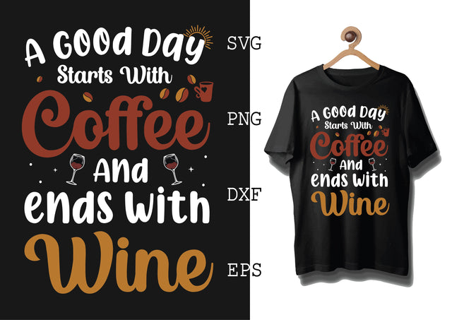 A Good Day Starts with Coffee and Ends with Wine Svg, Coffee Addict Svg, Coffee Sayings Svg SVG DesignTShirt 