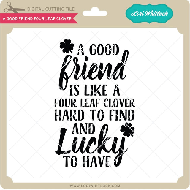 A Good Friend Four Leaf Clover SVG Lori Whitlock 
