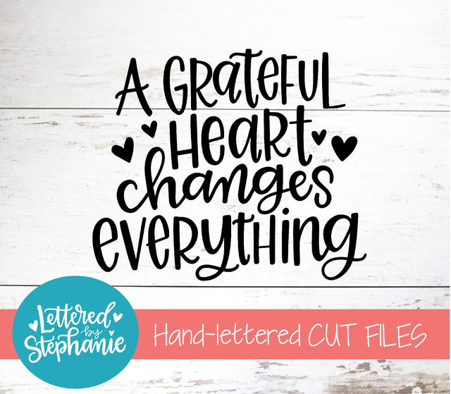 A Grateful Heart Changes Everything SVG, Affirmation SVG SVG Lettered by Stephanie 