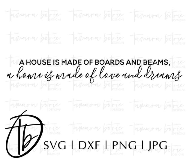 A House Is Made Of Boards And Beams A Home Is Made Of Love And Dreams SVG SVG TB Designs 
