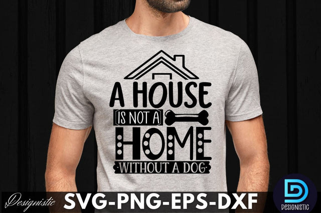 A house is not a home without a dog, Dog SVG Design SVG DESIGNISTIC 