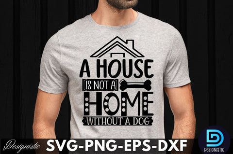 A house is not a home without a dog, Dog SVG Design SVG DESIGNISTIC 