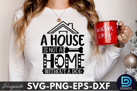 A house is not a home without a dog, Dog SVG Design SVG DESIGNISTIC 