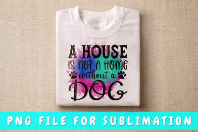 A House Is Not A Home Without A Dog PNG, Dog Quote Design For Sublimation Sublimation HappyDesignStudio 