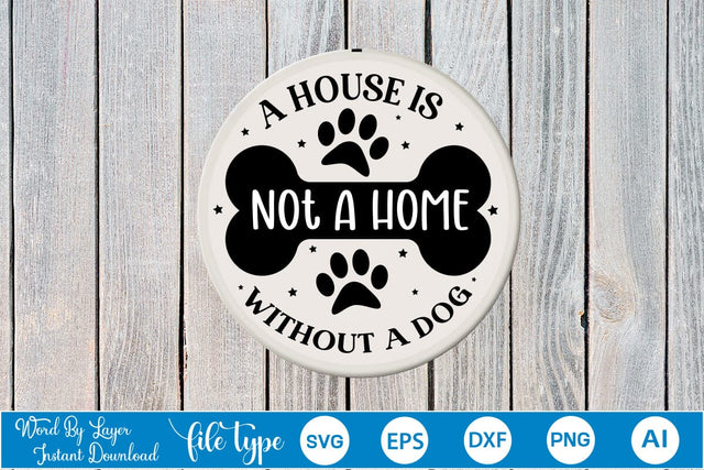 A House Is Not A Home Without A Dog Round Sign SVG SVGs,Quotes and Sayings,Food & Drink,On Sale, Print & Cut SVG DesignPlante 503 