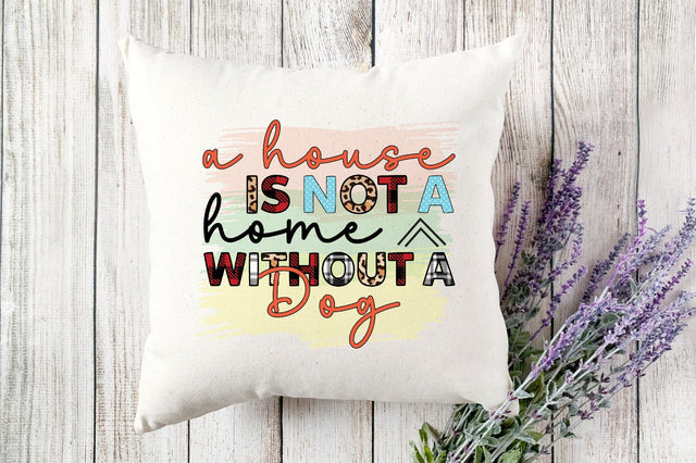 A house is not a home without a dog Sublimation Sublimation SVGista 
