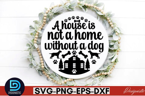 A house is not a home without a dog SVG SVG DESIGNISTIC 