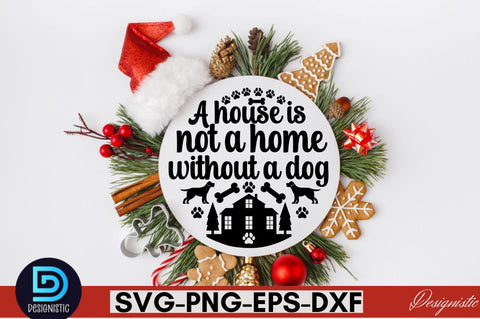 A house is not a home without a dog SVG SVG DESIGNISTIC 