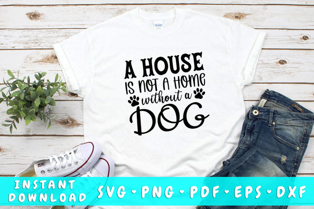 A House Is Not A Home Without A Dog SVG SVG HappyDesignStudio 