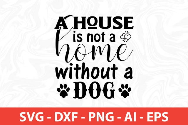 A house is not a home without a dog- SVG SVG nirmal108roy 