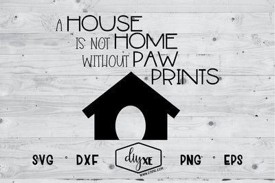 A House Is Not A Home Without Paw Prints SVG DIYxe Designs 