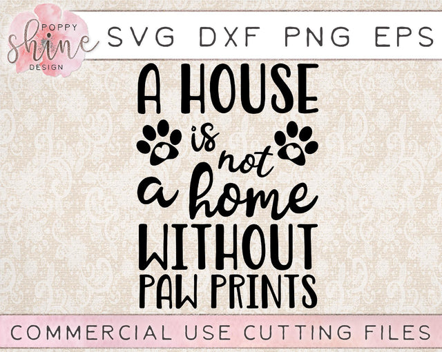 A House Is Not A Home Without Paw Prints SVG Poppy Shine Design 