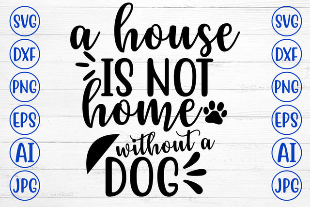 A HOUSE IS NOT HOME WITHOUT A DOG SVG SVG Syaman 