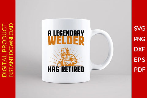 A Legendary Welder Has Retired SVG PNG PDF Cut File SVG Creativedesigntee 